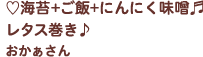 ♡海苔+ご飯+にんにく味噌♬レタス巻き♪ おかぁさん